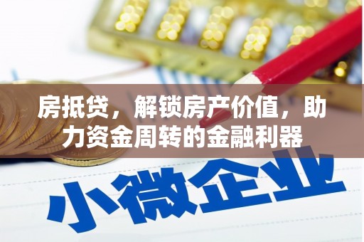 潍城房抵贷，解锁房产价值，助力资金周转的金融利器