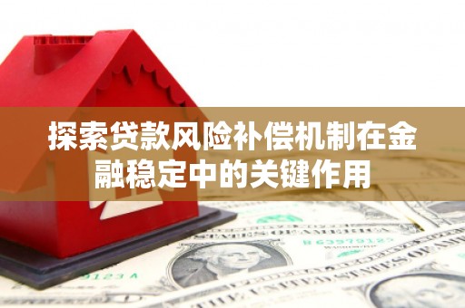 雄安新区探索贷款风险补偿机制在金融稳定中的关键作用