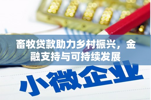阜阳畜牧贷款助力乡村振兴，金融支持与可持续发展