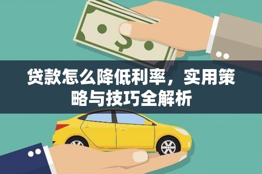 奎文贷款怎么降低利率，实用策略与技巧全解析