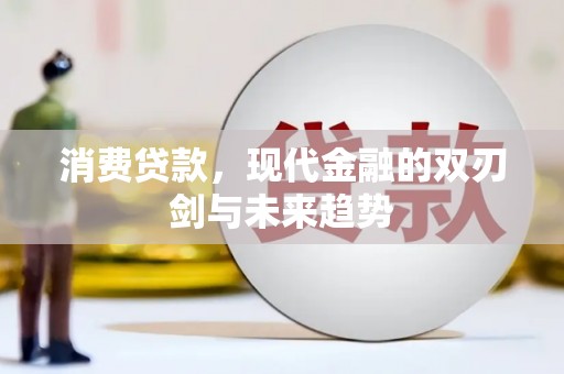 夏邑消费贷款，现代金融的双刃剑与未来趋势