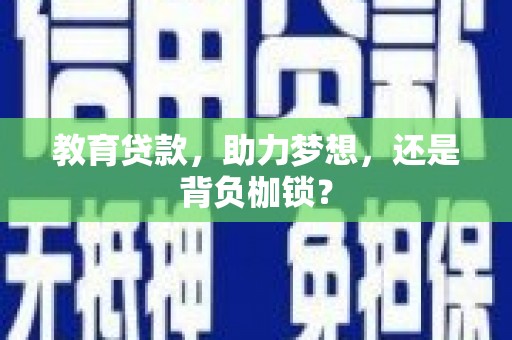 尚义教育贷款，助力梦想，还是背负枷锁？