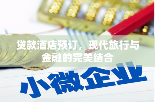 南安贷款酒店预订，现代旅行与金融的完美结合