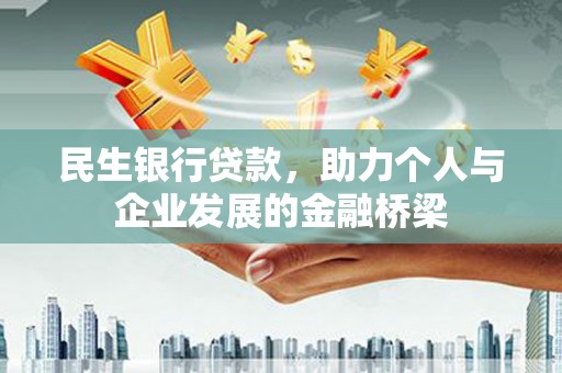 鹤岗民生银行贷款，助力个人与企业发展的金融桥梁
