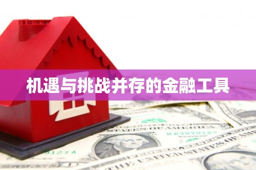 甘德机遇与挑战并存的金融工具