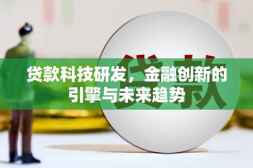 罗田贷款科技研发，金融创新的引擎与未来趋势
