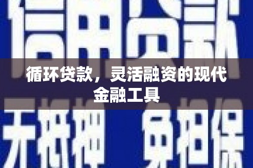 馆陶循环贷款，灵活融资的现代金融工具