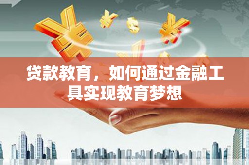 安康贷款教育，如何通过金融工具实现教育梦想