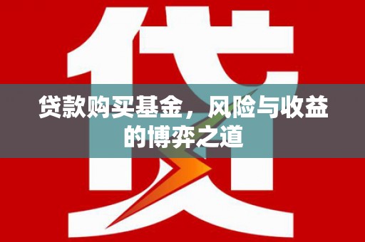 北关贷款购买基金，风险与收益的博弈之道