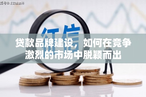 错那贷款品牌建设，如何在竞争激烈的市场中脱颖而出