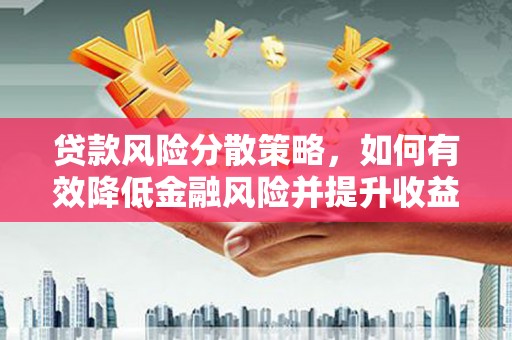 紫云贷款风险分散策略，如何有效降低金融风险并提升收益
