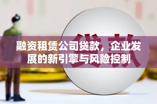 扬中融资租赁公司贷款，企业发展的新引擎与风险控制
