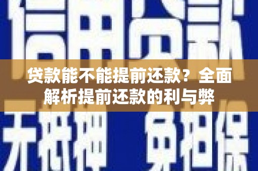 虾峙贷款能不能提前还款？全面解析提前还款的利与弊