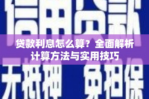 蠡县贷款利息怎么算？全面解析计算方法与实用技巧