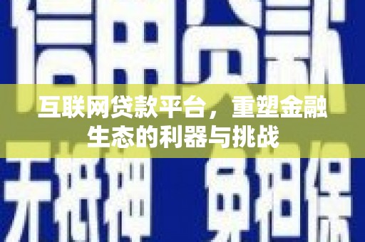 丹寨互联网贷款平台，重塑金融生态的利器与挑战