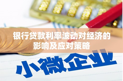 台山银行贷款利率波动对经济的影响及应对策略