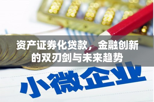 昔阳资产证券化贷款，金融创新的双刃剑与未来趋势
