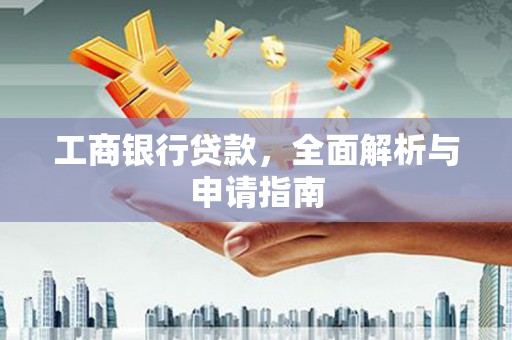 黔东南工商银行贷款，全面解析与申请指南