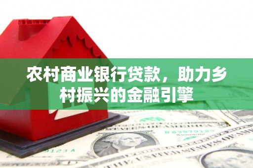 汉台农村商业银行贷款，助力乡村振兴的金融引擎